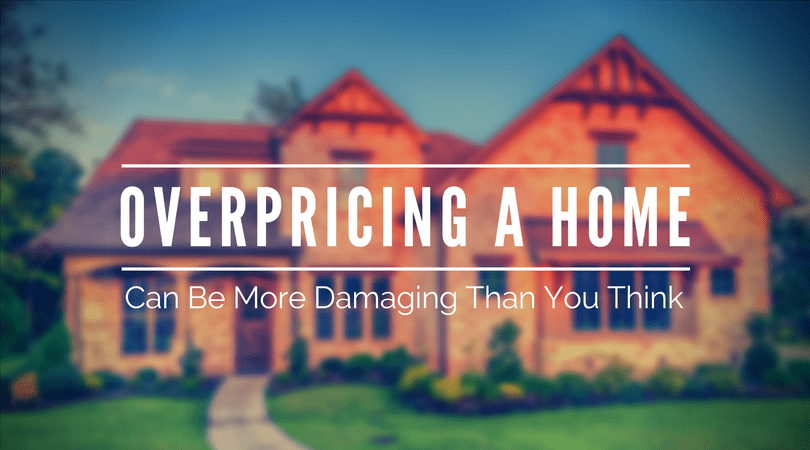 Overpricing a Home Can Be More Damaging Than You Think