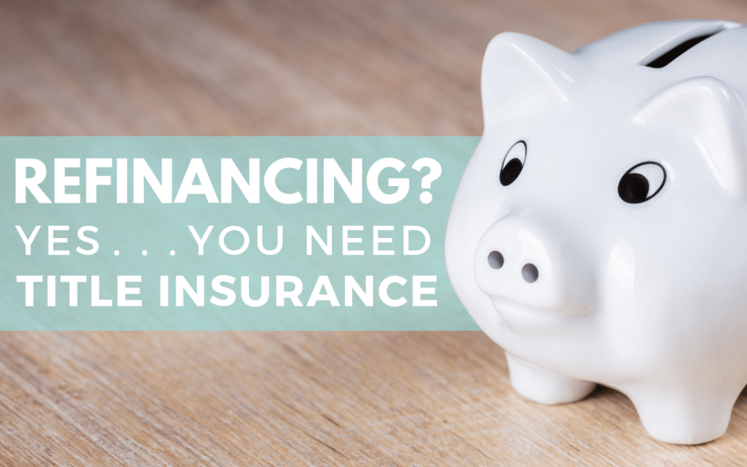 Refinancing? Yes…You Need Title Insurance