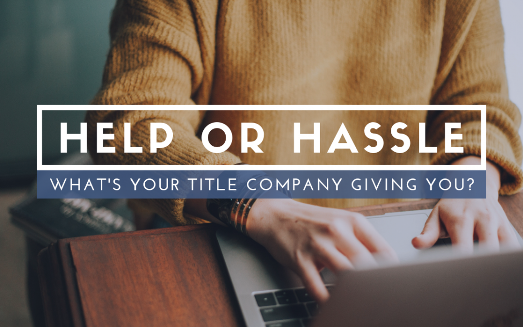 Help or Hassle: What’s Your Title Company Giving You?