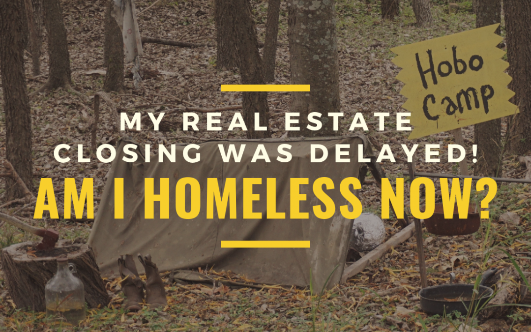 My Real Estate Closing Was Delayed! Am I Homeless Now?