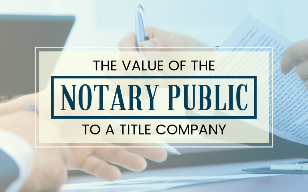 The Value of the Notary Public to a Title Company
